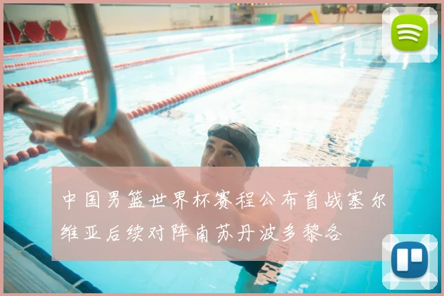 中国男篮世界杯赛程公布首战塞尔维亚后续对阵南苏丹波多黎各