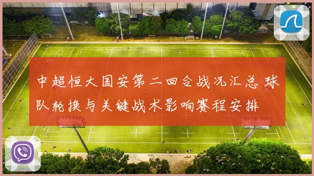 中超恒大国安第二回合战况汇总 球队轮换与关键战术影响赛程安排