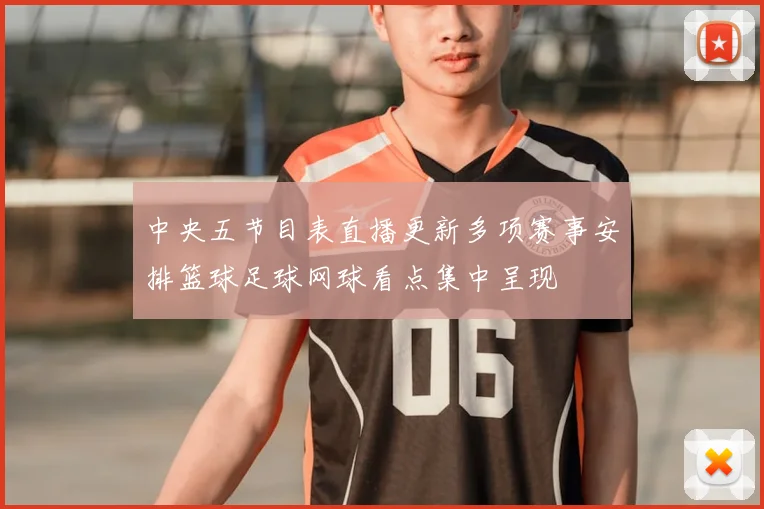 中央五节目表直播更新多项赛事安排篮球足球网球看点集中呈现